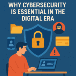 Why Cybersecurity Is Essential in the Digital Era where our lives are made up of digital assets